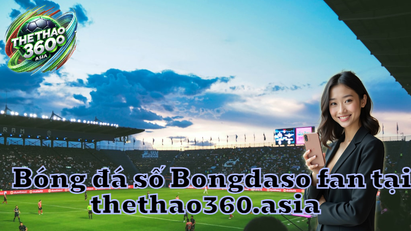Bóng đá số Bongdaso fan tại thethao360.asia