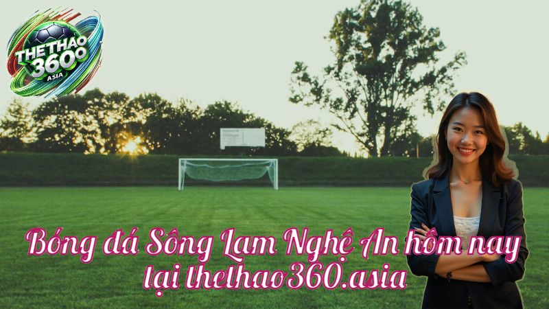 Bóng đá Sông Lam Nghệ An hôm nay tại thethao360.asia