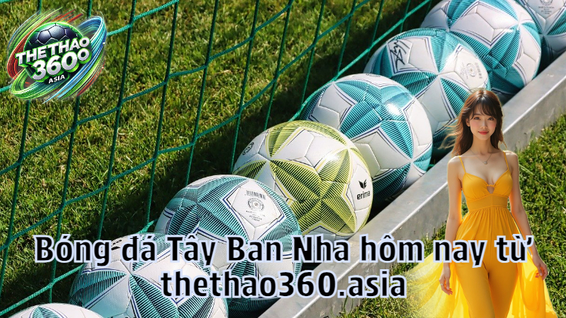Bóng đá Tây Ban Nha hôm nay từ thethao360.asia