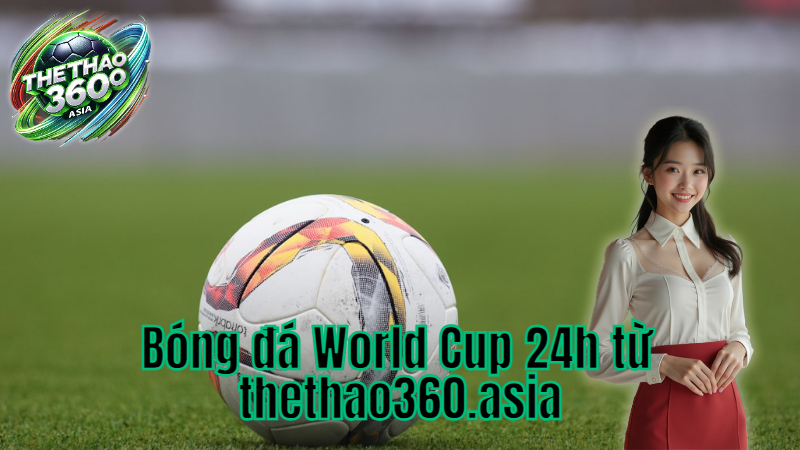 Bóng đá World Cup 24h từ thethao360.asia
