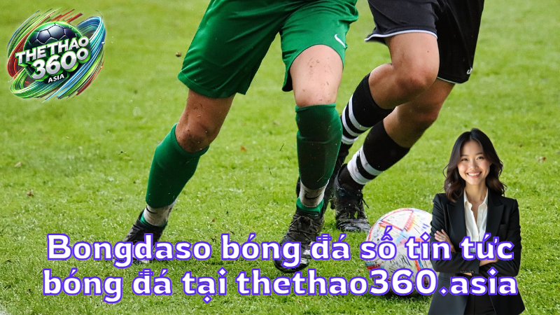 Bongdaso bóng đá số tin tức bóng đá tại thethao360.asia