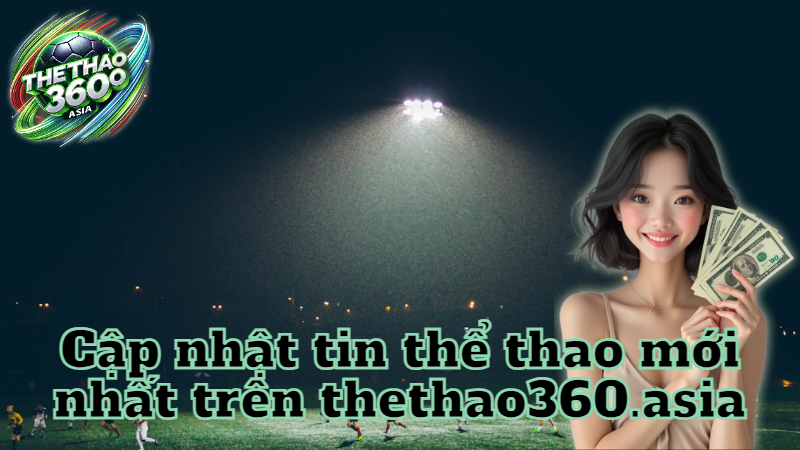 Cập nhật tin thể thao mới nhất trên thethao360.asia