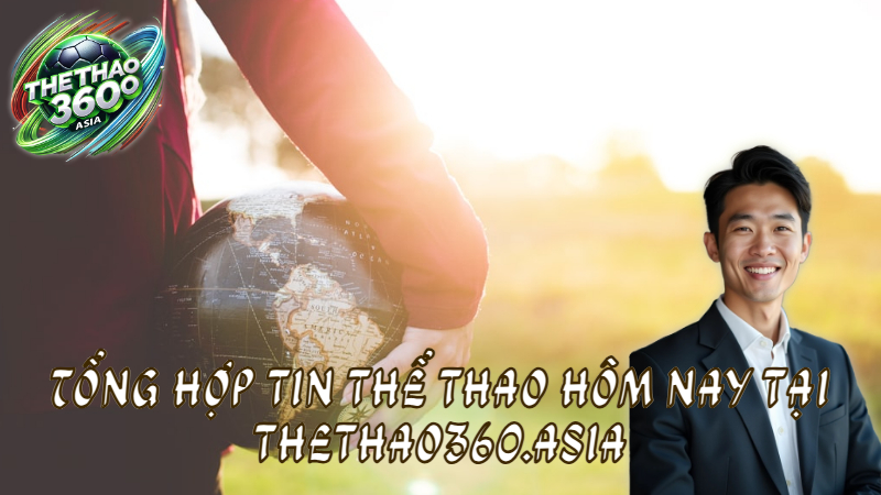 Tổng hợp tin thể thao hôm nay tại thethao360.asia